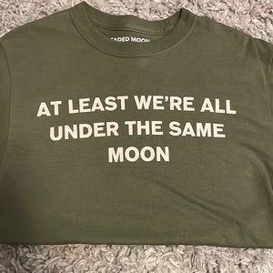 Faded moon T-shirt “at least were all under the same moon”